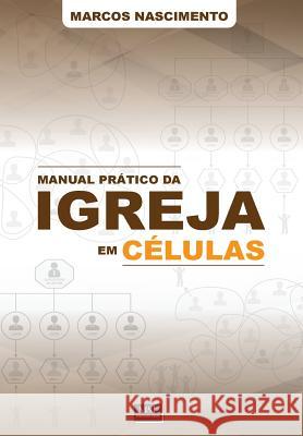 Manual Prático da Igreja em Células: Um olhar para dentro das igrejas baseadas em pequenos grupos Nascimento, Marcos G. 9781516847730