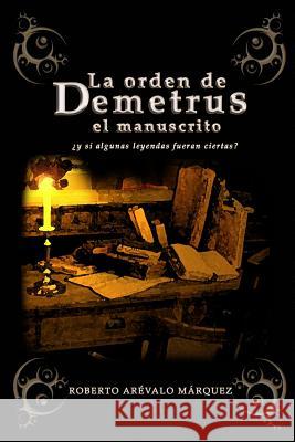 La orden de Demetrus: el manuscrito Arevalo Marquez, Roberto 9781516848713 Createspace