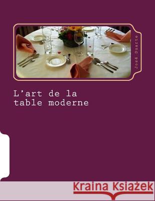 L'art de la table moderne: Nouvelles tendances Duarte, Jose 9781516849017 Createspace