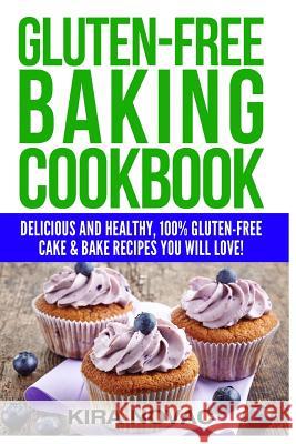 Gluten-Free Baking Cookbook: Delicious and Healthy, 100% Gluten-Free Cake & Bake Recipes You Will Love Kira Novac 9781516850341 Createspace