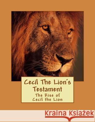 Cecil The Lion's Testament: The Rise of Cecil the Lion Bangambiki Habyarimana 9781516850631 Createspace Independent Publishing Platform