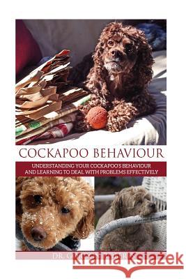Cockapoo Behaviour: Understanding your Cockapoo's Behaviour and Learning to Deal with Problems Effectively Gordon Robert 9781516851157