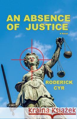 An Absence of Justice Roderick Cyr 9781516853458