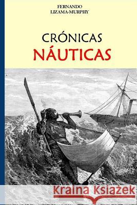 Cronicas Nauticas Fernando Lizama-Murphy 9781516854103 Createspace
