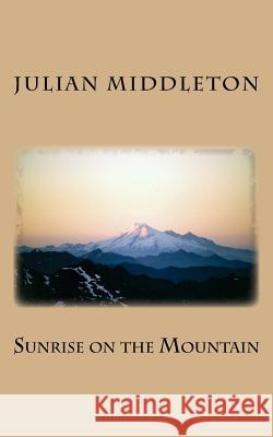 Sunrise on the Mountain Julian Middleton 9781516854684 Createspace Independent Publishing Platform