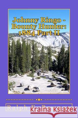 Johnny Ringo - Bounty Hunter: 1884: Part II Ralph E. Bowman 9781516854745 Createspace