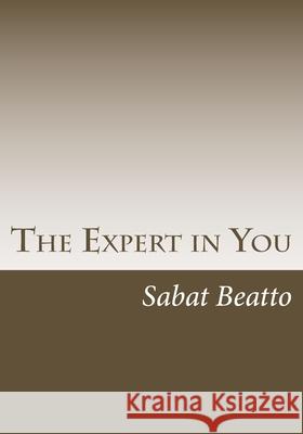 The Expert in You: How to find monetize on you expertise and strenghts Sabat Beatto 9781516854950