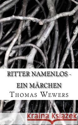 Ritter Namenlos: Ein Märchen Wewers, Thomas 9781516855643 Createspace