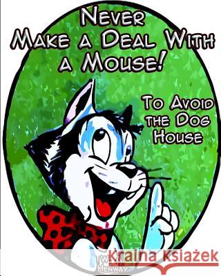 Never Make a Deal With a Mouse: To Avoid the Dog House W. a. Henway 9781516856367 Createspace Independent Publishing Platform