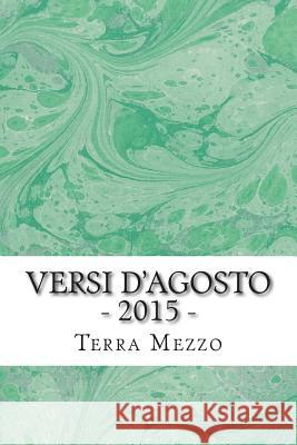 Versi d'Agosto - 2015 -: Antologia di poesie Mezzo, Terra Di 9781516857609 Createspace
