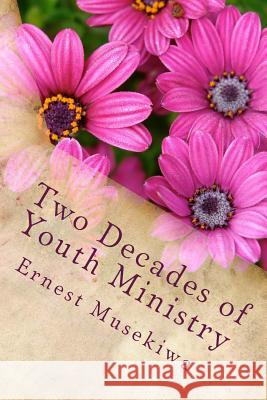 Two Decades of Youth Ministry: Reflections of a Young Evangelist Dr Ernest Musekiwa 9781516857937