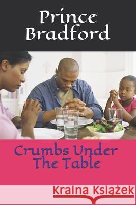 Crumbs under the table Bradford, Prince W. 9781516860159 Createspace