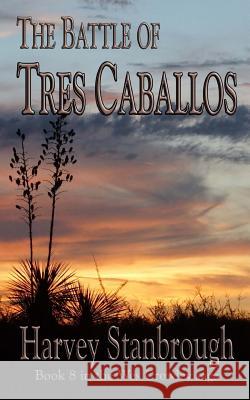 The Battle of Tres Caballos Harvey Stanbrough 9781516861354 Createspace