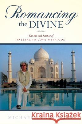 Romancing the Divine: The Art and Science of Falling in Love with God Michael Henry Dunn 9781516861460