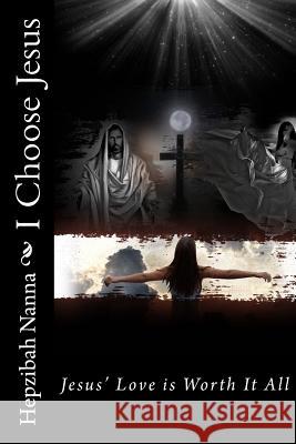 I Choose Jesus: Jesus' Love is Worth It All Johnny Matthes Hepzibah Nanna 9781516862986