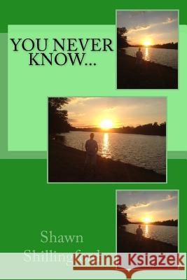 You Never Know... Shawn Shillingford 9781516864461 Createspace