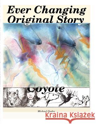 Ever Changing Original Story, Coyote Michael Godey 9781516865741 Createspace