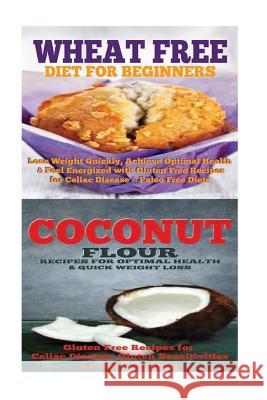 Wheat Free Diet: Coconut: Gluten Free Cookbook: Wheat Free Recipes & Gluten Free Recipes for Paleo Diet, Celiac Diet & Wheat Belly Emma Rose 9781516866076