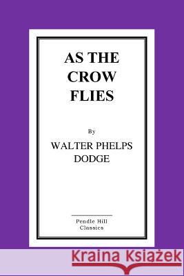 As The Crow Flies: From Corsica To Charing Cross Phelps Dodge, Walter 9781516867455 Createspace