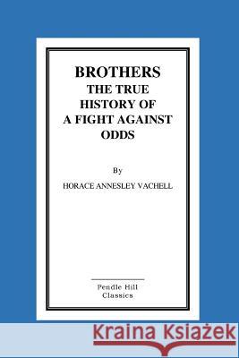 Brothers The True History Of A Fight Against Odds Annesley Vachell, Horace 9781516867639