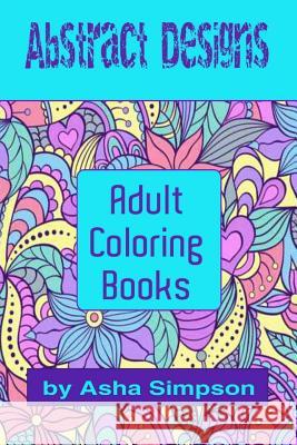 Adult Coloring Books: Abstract Designs: Including Coloring Tips for Better Results Asha Simpson 9781516868117 Createspace