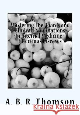 Mastering The Boards and Clinical Examinations In Internal Medicine - Infectious Diseases: Volume VIIII Thomson, A. B. R. 9781516869299 Createspace Independent Publishing Platform