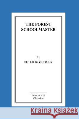 The Forest Schoolmaster Peter Rosegger Frances E. Skinner 9781516869473