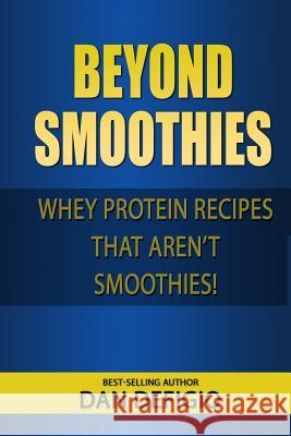 Beyond Smoothies: Whey protein recipes that aren't smoothies Defigio, Dan 9781516871704 Createspace