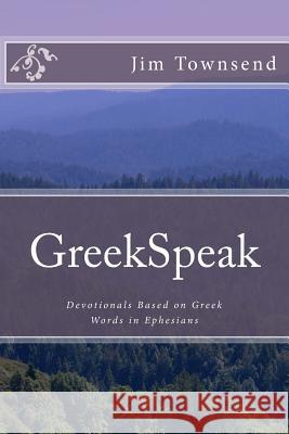 GreekSpeak: Devotionals Based on Greek Words in Ephesians Jim Townsen 9781516872701 Createspace Independent Publishing Platform