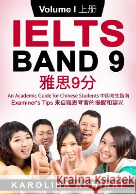 IELTS BAND 9 An Academic Guide for Chinese Students: Examiner's tips Volume I Dong, Daphne 9781516872770 Createspace