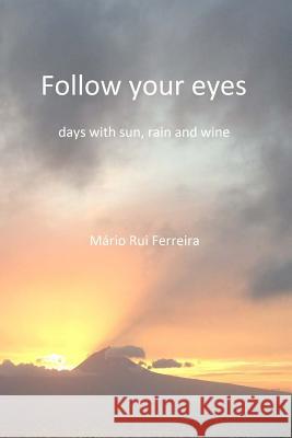 Follow your eyes: days with sun, rain and wine Ferreira, Mario Rui 9781516872954