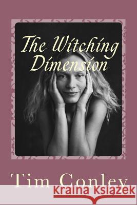 The Witching Dimension Tim Conley 9781516873005 Createspace