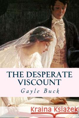 The Desperate Viscount: Marriage for wealth, a dream for love Buck, Gayle 9781516873364 Createspace