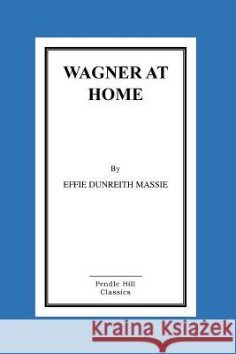 Wagner At Home Dunreith Massie, Effie 9781516875245 Createspace