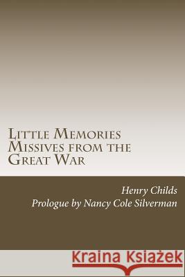 Little Memories: Missives from the Great War Henry Allen Childs Nancy Cole Silverman 9781516875429 Createspace