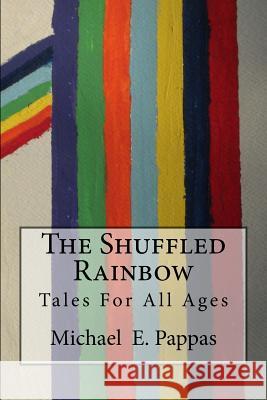 The Shuffled Rainbow: Tales For All Ages Pappas, Michael E. 9781516875542