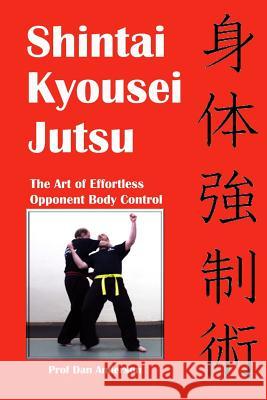 Shintai Kyousei Jutsu: The Art of Effortless Opponent Body Control Prof Dan Anderson 9781516875788