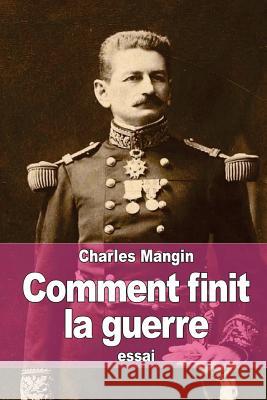 Comment finit la guerre Mangin, Charles 9781516875962 Createspace