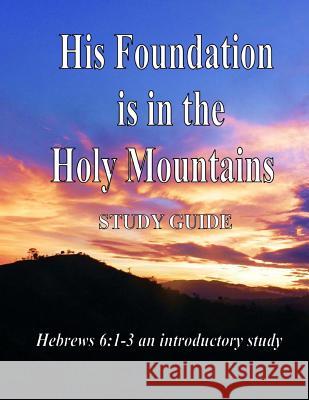 His Foundation is in the Holy Mountains: Study Guide Brother Cliff 9781516876273 Createspace Independent Publishing Platform