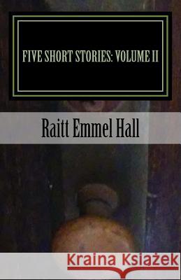 Five Short Stories: Volume II Raitt Emmel Hall 9781516876365 Createspace Independent Publishing Platform