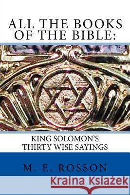 All the Books of the Bible: : King Solomon's Thirty Wise Sayings M. E. Rosson 9781516876792 Createspace