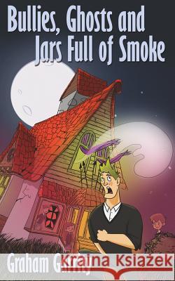 Bullies, Ghosts and Jars Full of Smoke Graham Garrity 9781516877300 Createspace