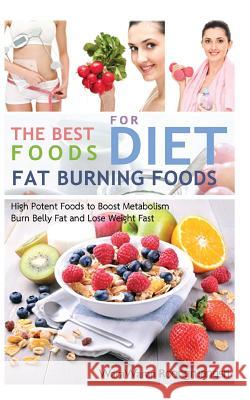 Fat Burning Foods: The Best Foods for Diet, High Potent Foods to Boost Metabolism, Burn Belly Fat and Lose Weight Fast Warawaran Roongruangsri 9781516883325 Createspace Independent Publishing Platform
