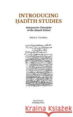 Introducing Hadith Studies: Interpretive Principles of the Hanafi School Safaruk Z. Chowdhury 9781516885275 Createspace