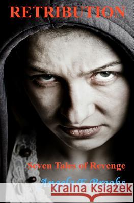 Retribution Seven Tales of Revenge Angela E. Brooks 9781516887637 Createspace