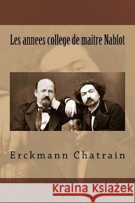 Les annees college de maitre Nablot Chatrain, Erckmann 9781516888818 Createspace