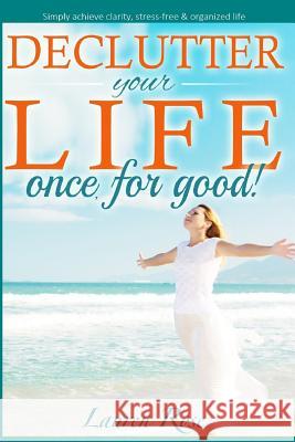 Declutter your life once, for good! Rose, Lauren 9781516888900 Createspace