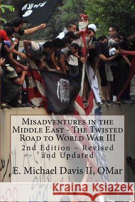 Misadventures in the Middle East - The Twisted Road to World War III: 2nd Edition - Revised and Updated E. Michael Davi 9781516889228 Createspace Independent Publishing Platform