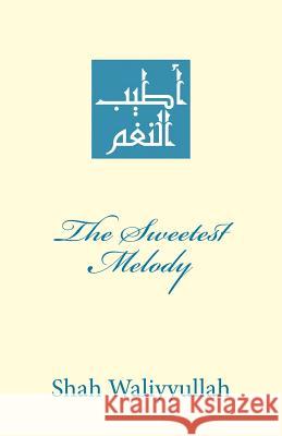 The Sweetest Melody: Atyab an-Nagham fi Madh Sayyid al-'Arab wa'l-Ajam Kiani, Muhammad Tahir Mahmood 9781516889464