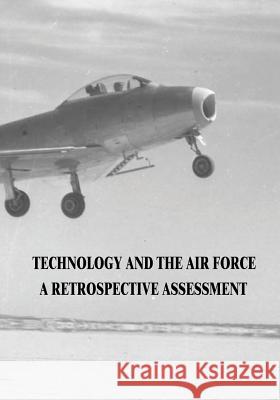 Technology and the Air Force: A Retrospective Assessment James O. Young Michael H. Gorn Richard P. Hallion 9781516889594 Createspace